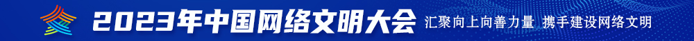 操美国大骚货视频2023年中国网络文明大会